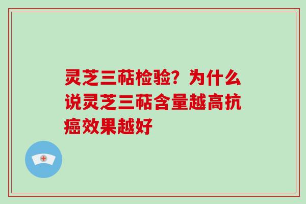 灵芝三萜检验？为什么说灵芝三萜含量越高抗效果越好