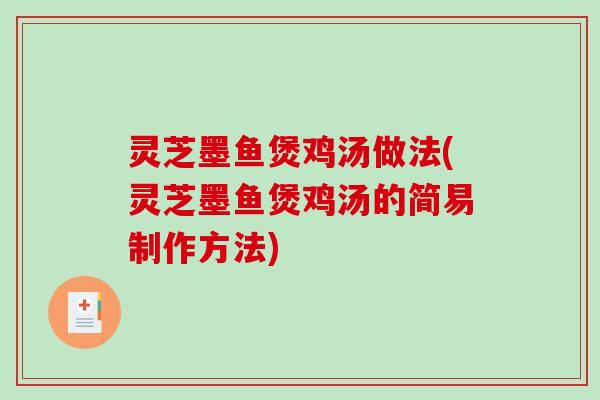 灵芝墨鱼煲鸡汤做法(灵芝墨鱼煲鸡汤的简易制作方法)