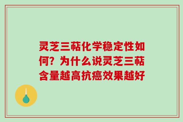 灵芝三萜化学稳定性如何？为什么说灵芝三萜含量越高抗效果越好