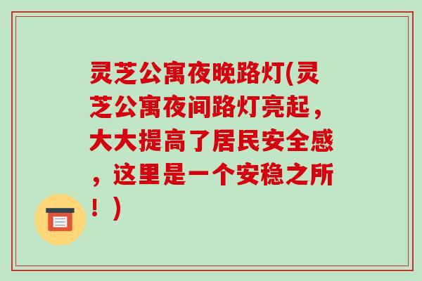 灵芝公寓夜晚路灯(灵芝公寓夜间路灯亮起，大大提高了居民安全感，这里是一个安稳之所！)