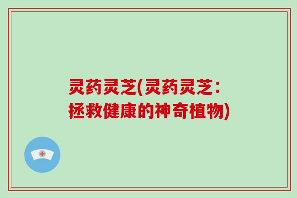 灵药灵芝(灵药灵芝：拯救健康的神奇植物)
