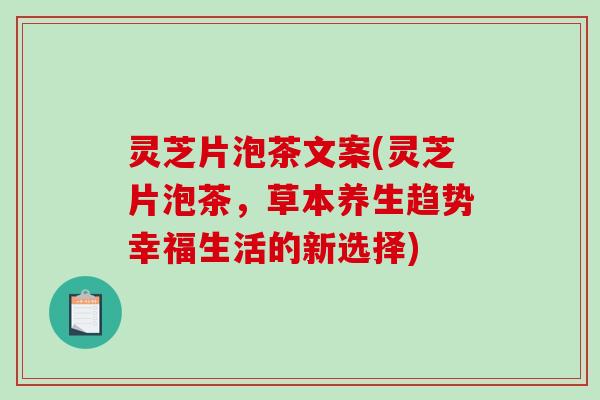 灵芝片泡茶文案(灵芝片泡茶，草本养生趋势幸福生活的新选择)