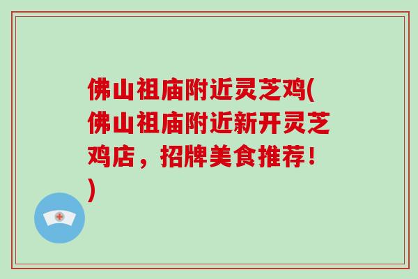佛山祖庙附近灵芝鸡(佛山祖庙附近新开灵芝鸡店，招牌美食推荐！)