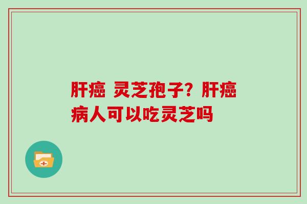  灵芝孢子？人可以吃灵芝吗