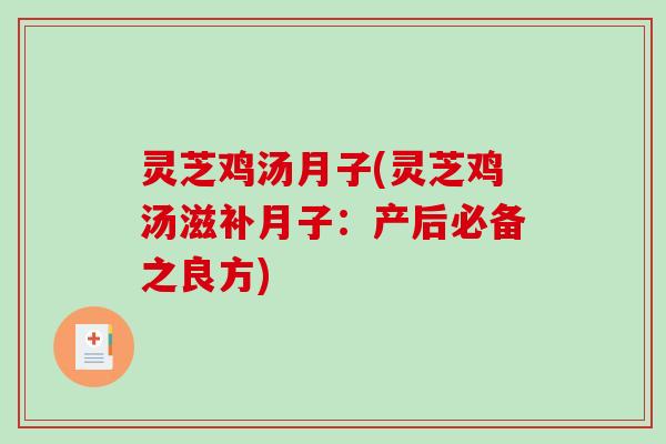 灵芝鸡汤月子(灵芝鸡汤滋补月子:产后必备之良方) 灵芝鸡汤月子(灵芝鸡汤滋补月子:产后必备之良方)