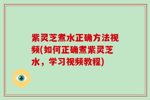 紫灵芝煮水正确方法视频(如何正确煮紫灵芝水，学习视频教程)