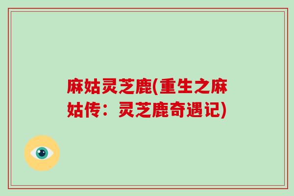 麻姑灵芝鹿(重生之麻姑传：灵芝鹿奇遇记)