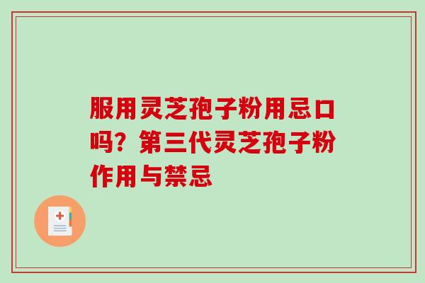服用灵芝孢子粉用忌口吗？第三代灵芝孢子粉作用与禁忌