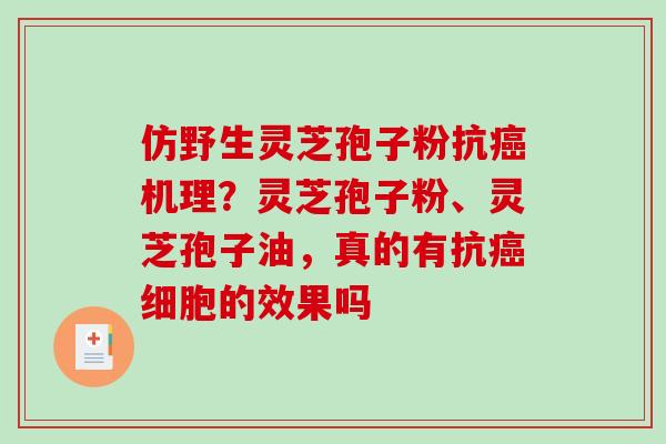仿野生灵芝孢子粉抗机理?灵芝孢子粉、灵芝孢子油,真的有抗细胞的效果吗 仿野生灵芝孢子粉抗机理?灵芝孢子粉、灵芝孢子油,真的有抗细胞的效果吗