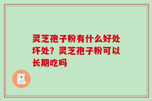 灵芝孢子粉有什么好处坏处?灵芝孢子粉可以长期吃吗 灵芝孢子粉有什么好处坏处?灵芝孢子粉可以长期吃吗