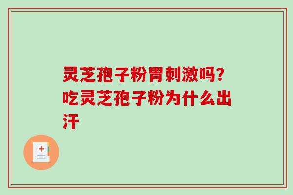 灵芝孢子粉胃刺激吗？吃灵芝孢子粉为什么出汗