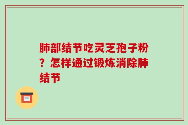 部结节吃灵芝孢子粉？怎样通过锻炼消除结节
