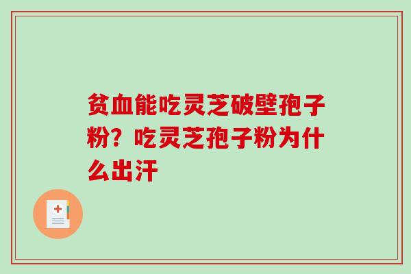 贫能吃灵芝破壁孢子粉？吃灵芝孢子粉为什么出汗