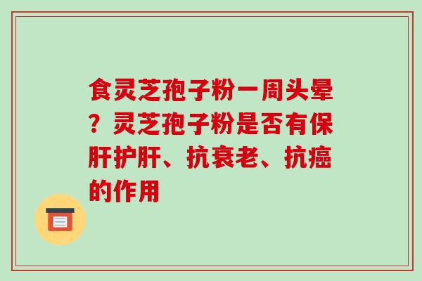 食灵芝孢子粉一周头晕？灵芝孢子粉是否有、抗、抗的作用
