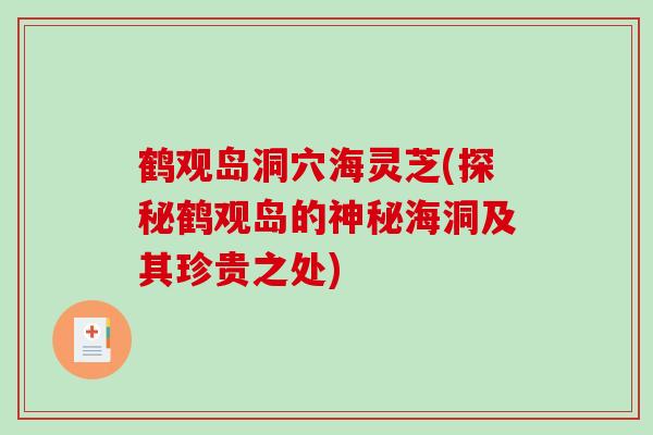 鹤观岛洞穴海灵芝(探秘鹤观岛的神秘海洞及其珍贵之处) 鹤观岛洞穴海灵芝(探秘鹤观岛的神秘海洞及其珍贵之处)