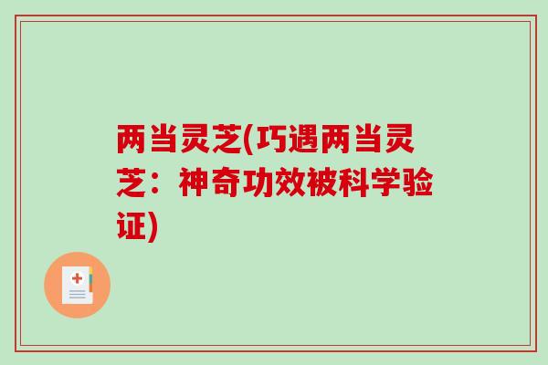 两当灵芝(巧遇两当灵芝:神奇功效被科学验证) 两当灵芝(巧遇两当灵芝:神奇功效被科学验证)