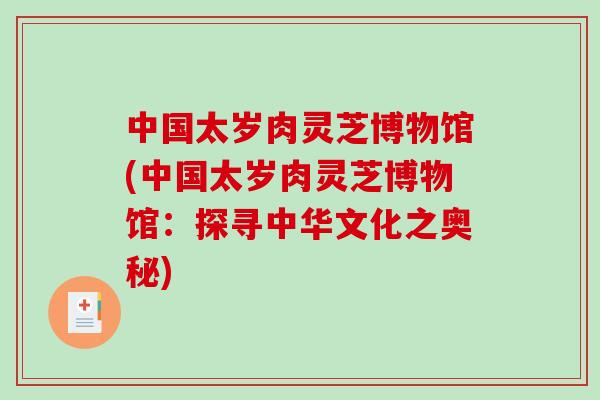 中国太岁肉灵芝博物馆(中国太岁肉灵芝博物馆:探寻中华文化之奥秘) 中国太岁肉灵芝博物馆(中国太岁肉灵芝博物馆:探寻中华文化之奥秘)