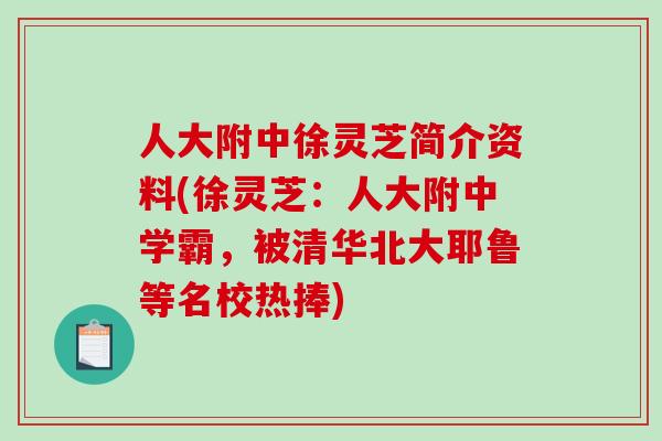 人大附中徐灵芝简介资料(徐灵芝：人大附中学霸，被清华北大耶鲁等名校热捧)