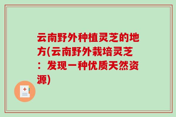 云南野外种植灵芝的地方(云南野外栽培灵芝：发现一种优质天然资源)