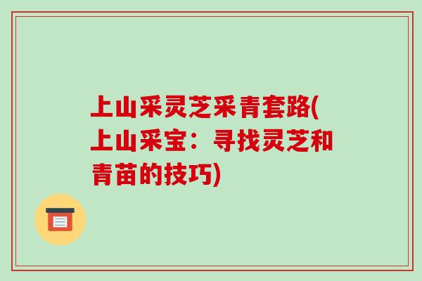 上山采灵芝采青套路(上山采宝：寻找灵芝和青苗的技巧)