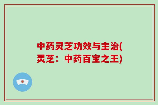 灵芝功效与主(灵芝:百宝之王) 灵芝功效与主(灵芝:百宝之王)