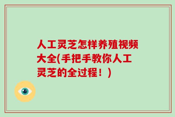 人工灵芝怎样养殖视频大全(手把手教你人工灵芝的全过程！)
