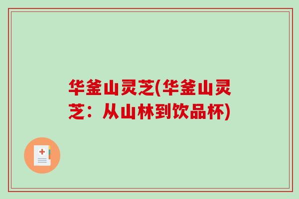 华釜山灵芝(华釜山灵芝：从山林到饮品杯)