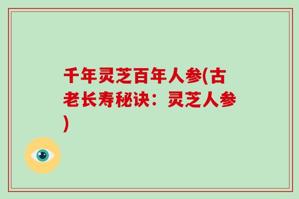 千年灵芝百年人参(古老长寿秘诀：灵芝人参)