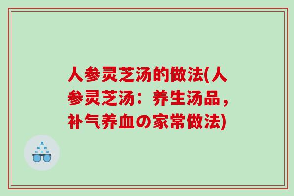 人参灵芝汤的做法(人参灵芝汤:养生汤品,の家常做法) 人参灵芝汤的做法(人参灵芝汤:养生汤品,の家常做法)