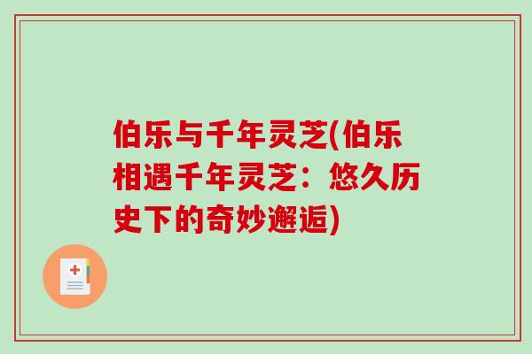 伯乐与千年灵芝(伯乐相遇千年灵芝：悠久历史下的奇妙邂逅)