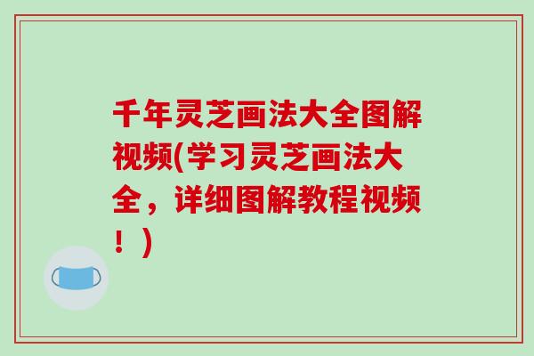 千年灵芝画法大全图解视频(学习灵芝画法大全，详细图解教程视频！)