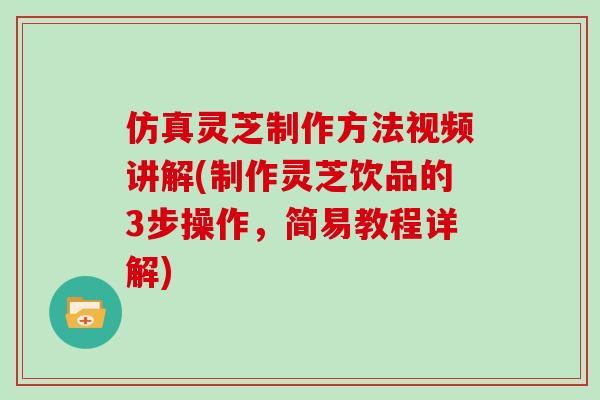 仿真灵芝制作方法视频讲解(制作灵芝饮品的3步操作,简易教程详解) 仿真灵芝制作方法视频讲解(制作灵芝饮品的3步操作,简易教程详解)