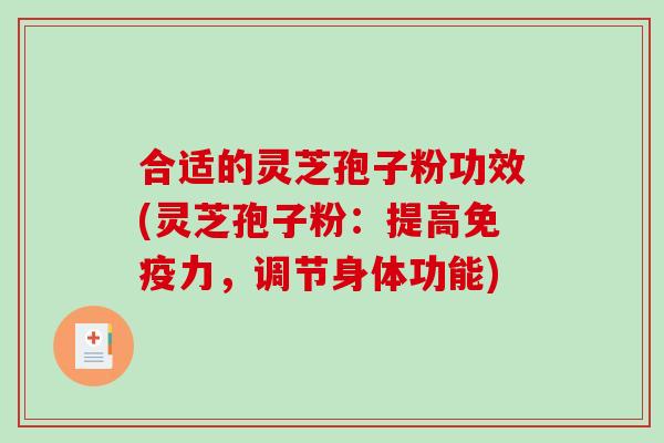 合适的灵芝孢子粉功效(灵芝孢子粉：提高免疫力，调节身体功能)