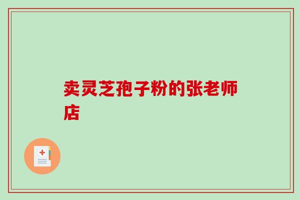 卖灵芝孢子粉的张老师店 卖灵芝孢子粉的张老师店