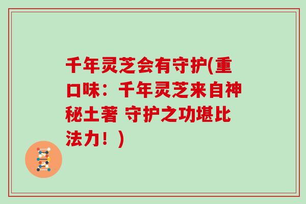 千年灵芝会有守护(重口味：千年灵芝来自神秘土著 守护之功堪比法力！)