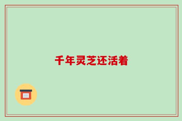 千年灵芝还活着 千年灵芝还活着