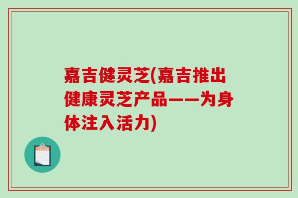 嘉吉健灵芝(嘉吉推出健康灵芝产品——为身体注入活力)