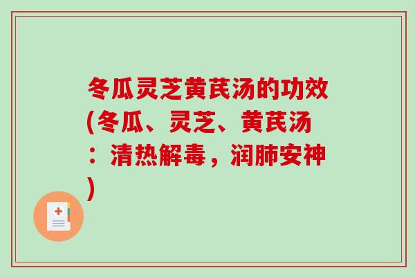 冬瓜灵芝黄芪汤的功效(冬瓜、灵芝、黄芪汤：清热，润安神)