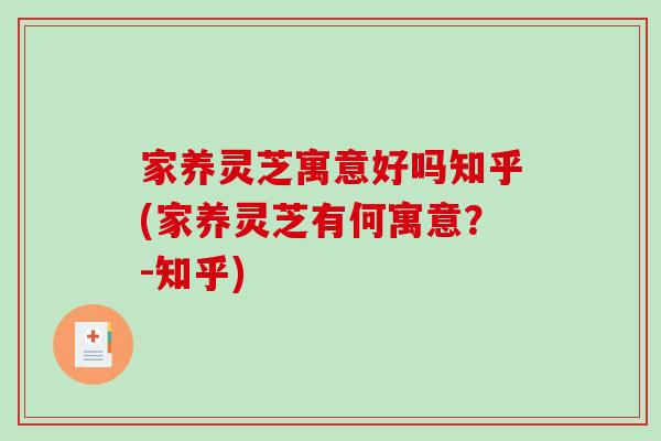 家养灵芝寓意好吗知乎(家养灵芝有何寓意？-知乎)