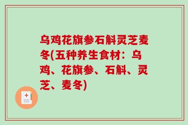 乌鸡花旗参石斛灵芝麦冬(五种养生食材：乌鸡、花旗参、石斛、灵芝、麦冬)