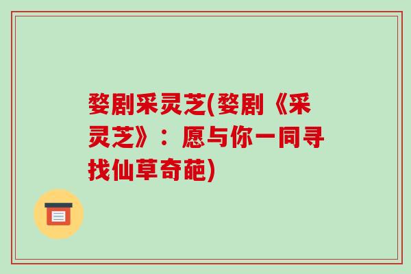 婺剧采灵芝(婺剧《采灵芝》：愿与你一同寻找仙草奇葩)