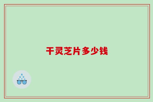 干灵芝片多少钱