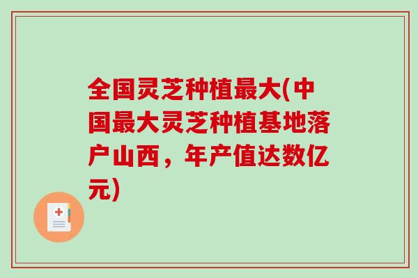 全国灵芝种植大(中国大灵芝种植基地落户山西，年产值达数亿元)