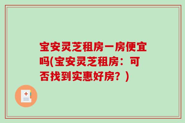 宝安灵芝租房一房便宜吗(宝安灵芝租房：可否找到实惠好房？)