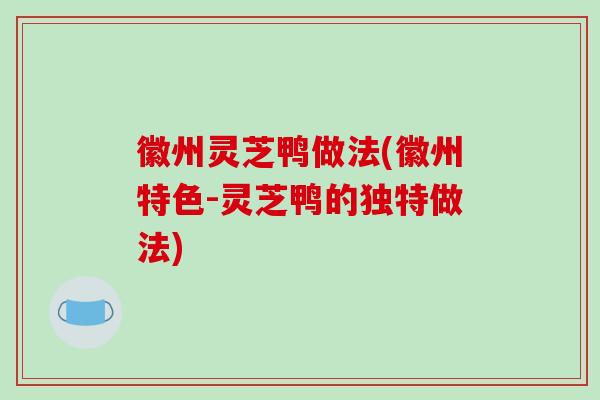 徽州灵芝鸭做法(徽州特色-灵芝鸭的独特做法)