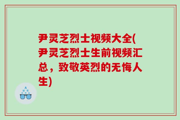 尹灵芝烈士视频大全(尹灵芝烈士生前视频汇总，致敬英烈的无悔人生)