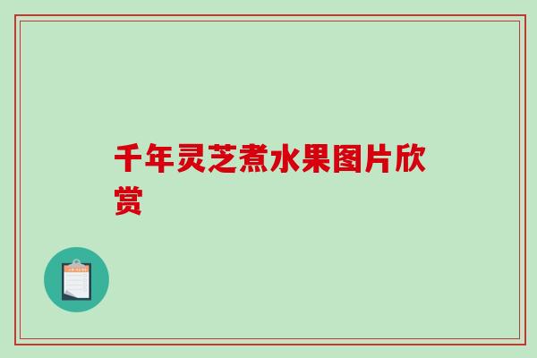 千年灵芝煮水果图片欣赏