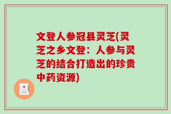 文登人参冠县灵芝(灵芝之乡文登：人参与灵芝的结合打造出的珍贵资源)
