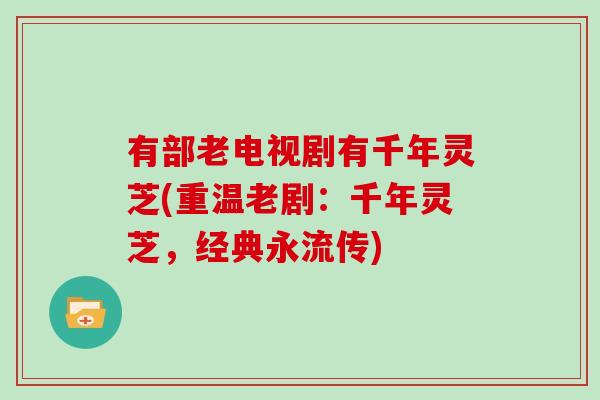 有部老电视剧有千年灵芝(重温老剧：千年灵芝，经典永流传)