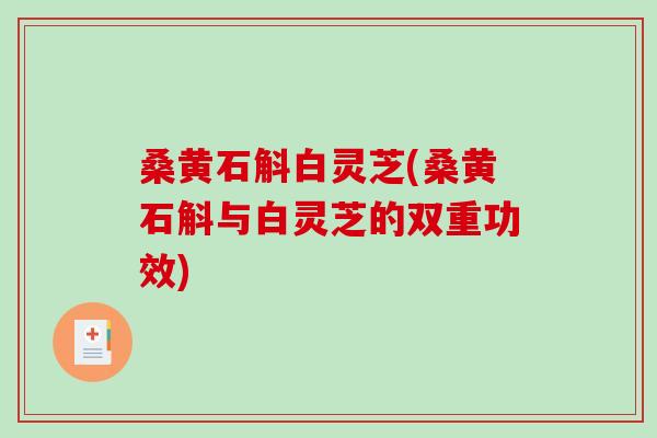 桑黄石斛白灵芝(桑黄石斛与白灵芝的双重功效)